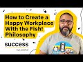 How to Create a Happy Workplace With the Fish! Philosophy