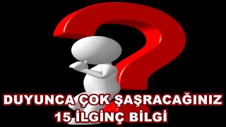 Duyunca Çok Şaşıracağınız 15 İlginç Bilgi