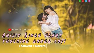Lofi Sad Song Of Arijit Singh || Best Of Arijit Singh Sad Songs || Peace Of Arijit Singh Jukebox