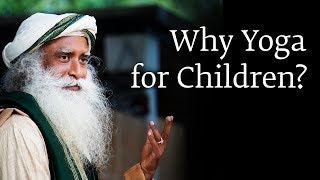 Why Yoga for Children? | Sadhguru