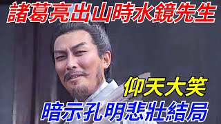 諸葛亮出山時，水鏡先生仰天大笑說10個字，暗示了孔明的悲壯結局【一觀奇趣】#古代历史 #古代 #历史 #历史冷知识 #历史趣闻 #历史那些事