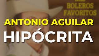 Antonio Aguilar - Hipócrita (Audio Oficial)