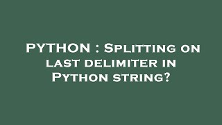 PYTHON : Splitting on last delimiter in Python string?