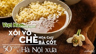 CÔNG THỨC GIA TRUYỀN 50 NĂM LÀM XÔI VÒ - CHÈ HOA CAU - CHÈ BÀ CỐT | XÔI CHÈ HÀ NỘI XƯA