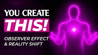 How You’re Secretly Creating Your World | Observer Effect & Reality Shift