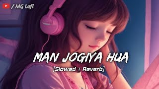 Man jogiya Hua 💞 [ Slwod+Reverb ] Arijit Singh 🎶 Neil Bhatt || Lofi New Hindi Song @Mglofi7
