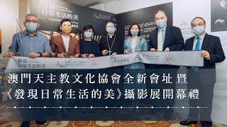 澳門天主教文化協會全新會址暨《發現日常生活的美》攝影展開幕禮 Opening Ceremony