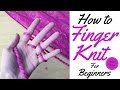 HOW TO FINGER KNIT FOR BEGINNERS / FINGER KNITTING/ TUTORIAL PART ONE HOW TO FINGER KNIT FOR BEGINNERS / FINGER KNITTING/ TUTORIAL PART ONE
