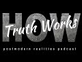 How Truth Works (Postmodern Realities Podcast)