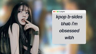 𐙚 ⋮ kpop b-sides i'm obsessed with ! ꒱ ‧₊˚ [ kpop playlist ]