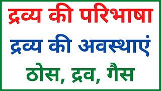 द्रव्य की परिभाषा | द्रव्य किसे कहते हैं | द्रव्य की अवस्थाएं - ठोस , द्रव, गैस