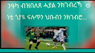 ንዓካ ብዝበለጸ ሓያል ንክገብረካ: ነቲ ጎያይ ፉሉጥን ሁቡቡን........