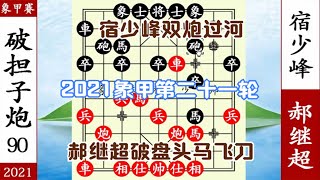 象棋神少帥：2021象甲第21輪 郝繼超破雙炮過河 殺到宿少峰沒脾氣【象棋神少帥】