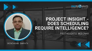 Project Insight - Does scheduling require intelligence? - ProThoughts Webinar