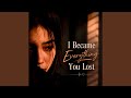 I Became Everything You Lost