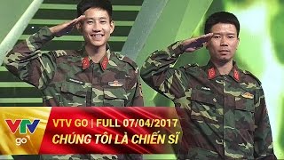 CHÚNG TÔI LÀ CHIẾN SĨ | FULL | 07/04/2017 | VTV GO