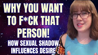 WHY YOU WANT TO F*CK THAT PERSON! (How sexual shadow influences desire)