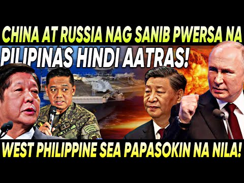 CHINA AT RUSSIA SANIB PWERSA WPS PAPASOKIN NA NILA PILIPINAS NAKA ALERTO NA