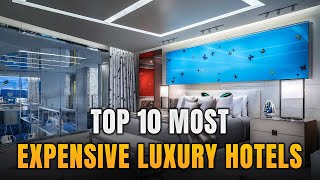 Top 10 Most Expensive Luxury Hotels in the world