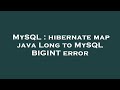 MySQL : hibernate map java Long to MySQL BIGINT error