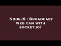 NodeJS : Broadcast web cam with socket.io?