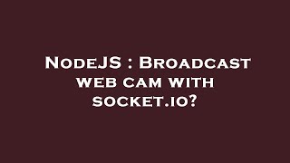 NodeJS : Broadcast web cam with socket.io?