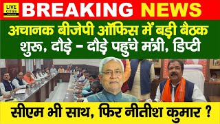 Bihar Election : अचानक BJP ऑफिस में बड़ी बैठक शुरू, दौड़े -दौड़े पहुँचे मंत्री, फिर Nitish Kumar ?..