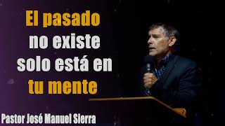 El pasado no existe, solo está en tu mente - Pastor José Manuel Sierra