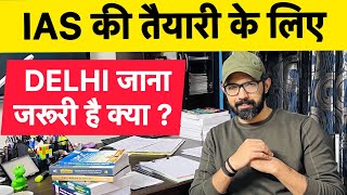 Is it compulsory to go to Delhi for UPSC IAS preparation ?