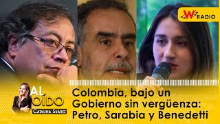 Al Oído: Colombia, bajo un Gobierno sin vergüenza: Petro, Sarabia y Benedetti