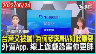 【TVBS國際+歐洲觀察】台灣又被擋!為何參與WHA如此重要 外賣App.線上遊戲恐害你更胖｜TVBS新聞 2022.05.24