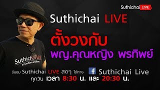 Suthichai Live : ตั้งวงกับ พญ คุณหญิง พรทิพย์ โรจนสุนันท์ 19/6/2561