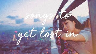 songs to get lost in / a super chill music mix.