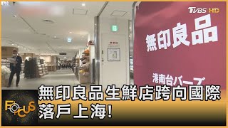 印象翻轉!無印良品生鮮店跨向國際 落戶上海｜秦綾謙｜FOCUS全球新聞 20211116