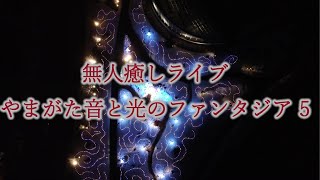 無人癒しライブやまがた音と光のファンタジア Special 5