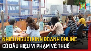 Nhiều người kinh doanh online có dấu hiệu vi phạm về thuế | Tin tức