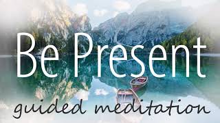 Be Present Guided Meditation 10 minutes of Mindfulness