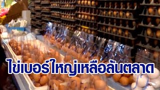 ผู้ค้าร้อง 'ไข่ไก่' เบอร์ใหญ่ขายไม่ออก เหลือคาล้งทั่วประเทศ