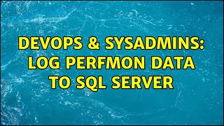DevOps & SysAdmins: Log perfmon data to SQL Server (3 Solutions!!)