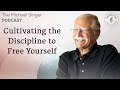 Cultivating the Discipline to Free Yourself | The Michael Singer Podcast