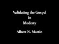 Validating the Gospel in Modesty: Modesty and the Gospel   -Albert N Martin (a Baptist Pastor)