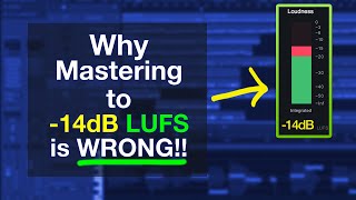 Why Mastering to -14dB LUFS is Completely WRONG!!