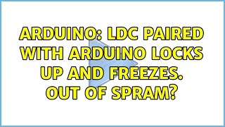 Arduino: LDC paired with Arduino locks up and freezes. Out of SPRAM?