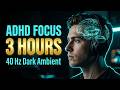 ADHD Focus Music • 40Hz Gamma Waves | 3 Hours Dark Ambient Maximum Focus & Study
