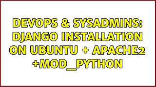 DevOps & SysAdmins: Django installation on Ubuntu + Apache2 +mod_python (2 Solutions!!)