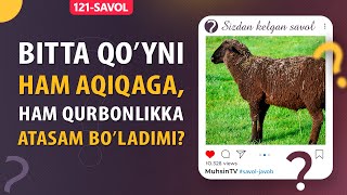 121-savol: Bitta qoʻyni ham aqiqaga, ham qurbonlikka atasam boʻladimi?