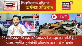 LIVE : Silsako Eviction | শিলসাঁকোত উচ্ছেদ অভিযানক লৈ ভয়ংকৰ পৰিস্থিতি | N18L