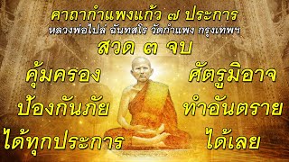 คาถากำแพงแก้ว ๗ ประการ#๓ จบ#หลวงพ่อไปล่ ฉันทสโร#วัดกำแพง#คุ้มครอง#ป้องกันภัยได้ทุกประการ