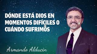 Dr. Armando Alducin - Dónde Está Dios En Momentos Difíciles O Cuándo Sufrimos