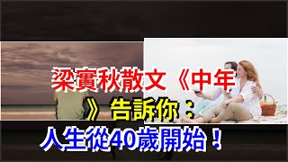 梁實秋散文《中年》告訴你：人生從40歲開始！，[心靈驛站]